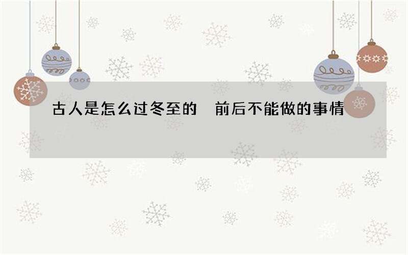 古人是怎么过冬至的 前后不能做的事情